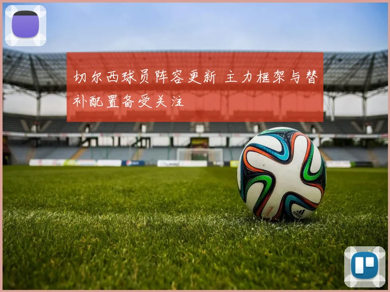 切尔西球员阵容更新 主力框架与替补配置备受关注