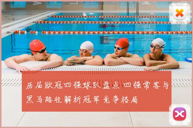 历届欧冠四强球队盘点 四强常客与黑马路径解析冠军竞争格局