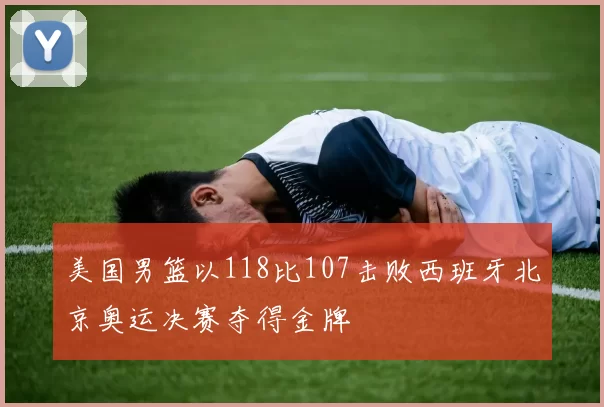 美国男篮以118比107击败西班牙北京奥运决赛夺得金牌