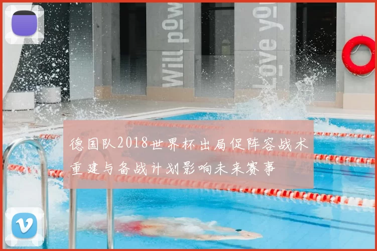 德国队2018世界杯出局促阵容战术重建与备战计划影响未来赛事