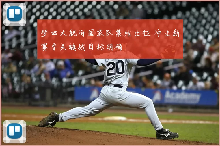 梦回大航海国家队集结出征 冲击新赛季关键战目标明确