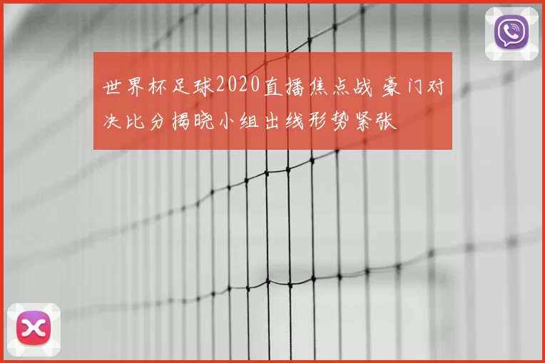 世界杯足球2020直播焦点战 豪门对决比分揭晓小组出线形势紧张