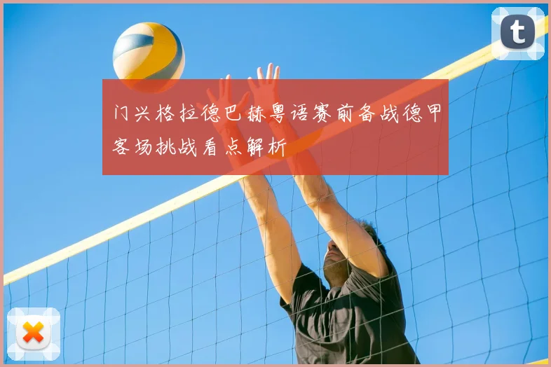 门兴格拉德巴赫粤语赛前备战德甲客场挑战看点解析